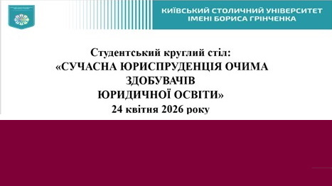 Студентський круглий стіл: «СУЧАСНА ЮРИСПРУДЕНЦІЯ ОЧИМА ЗДОБУВАЧІВ ЮРИДИЧНОЇ ОСВІТИ»
